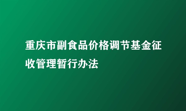 重庆市副食品价格调节基金征收管理暂行办法