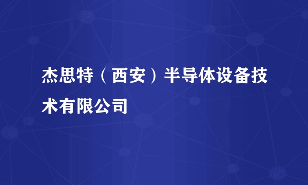 杰思特（西安）半导体设备技术有限公司