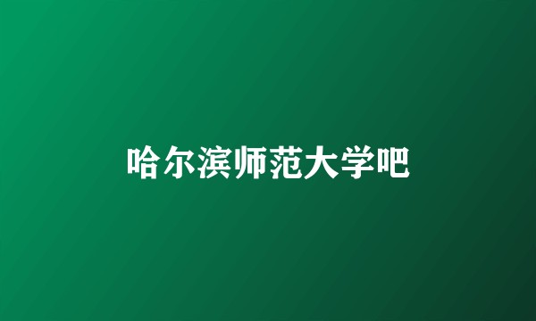 哈尔滨师范大学吧