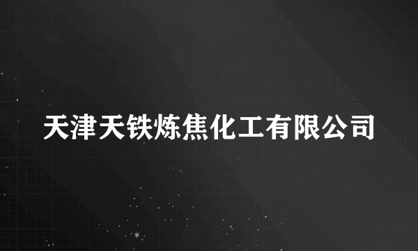 天津天铁炼焦化工有限公司