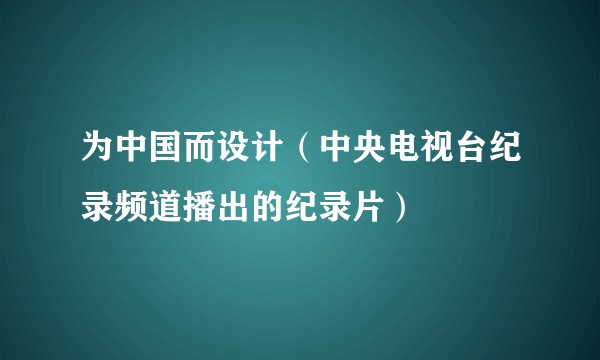 为中国而设计（中央电视台纪录频道播出的纪录片）