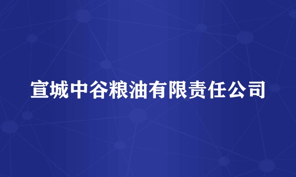 宣城中谷粮油有限责任公司