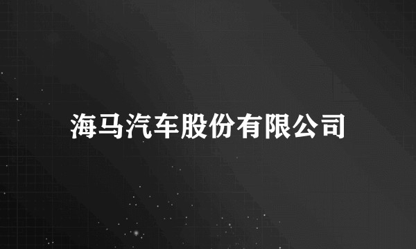 海马汽车股份有限公司