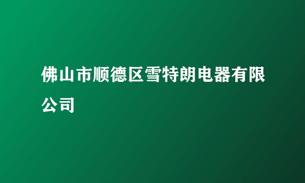 佛山市顺德区雪特朗电器有限公司