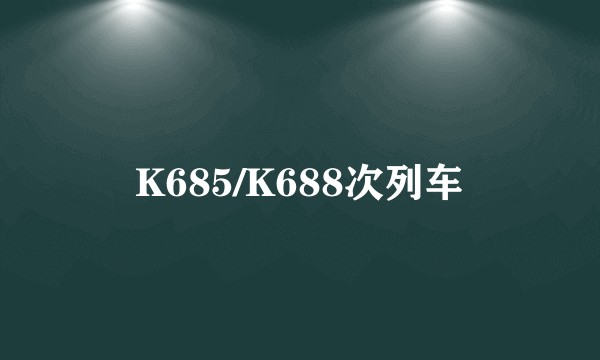 K685/K688次列车