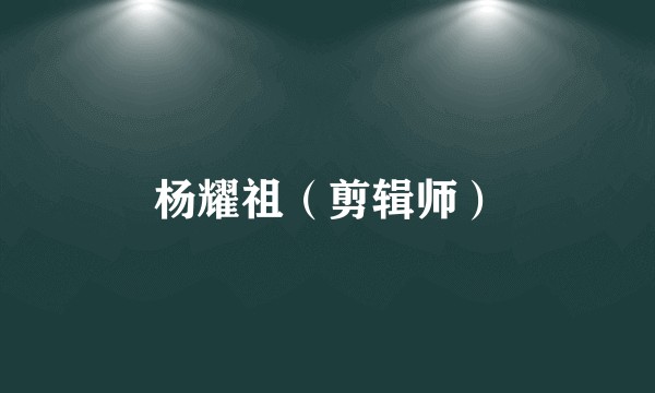 杨耀祖（剪辑师）