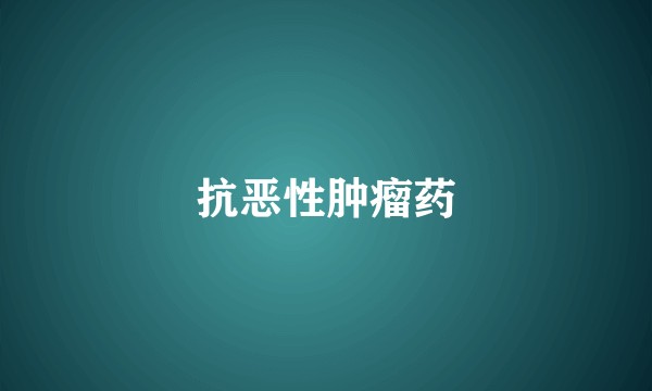 抗恶性肿瘤药
