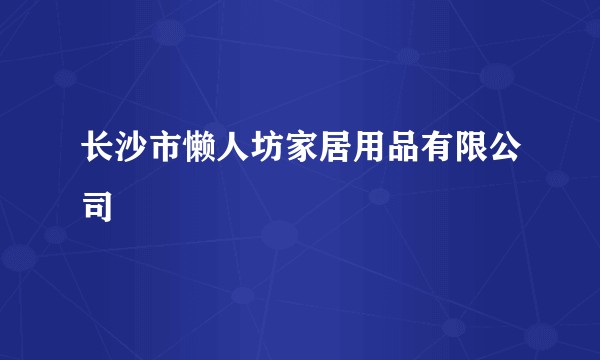 长沙市懒人坊家居用品有限公司
