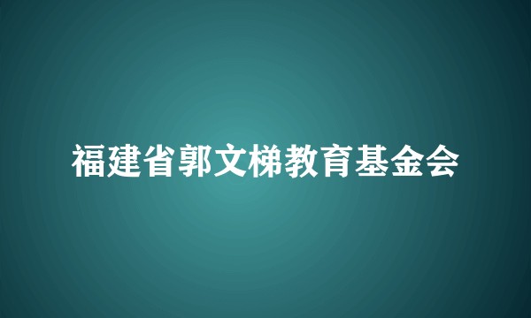 福建省郭文梯教育基金会