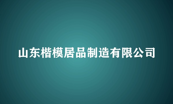 山东楷模居品制造有限公司