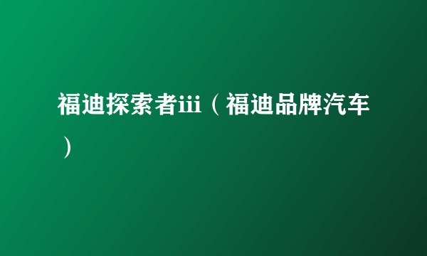 福迪探索者iii（福迪品牌汽车）