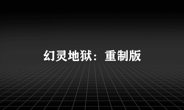 幻灵地狱：重制版