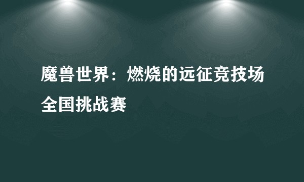 魔兽世界：燃烧的远征竞技场全国挑战赛