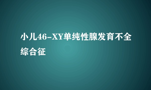 小儿46-XY单纯性腺发育不全综合征