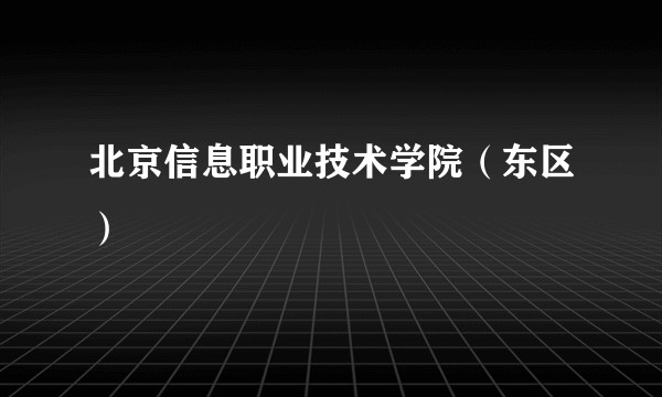 北京信息职业技术学院（东区）