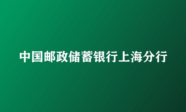 中国邮政储蓄银行上海分行