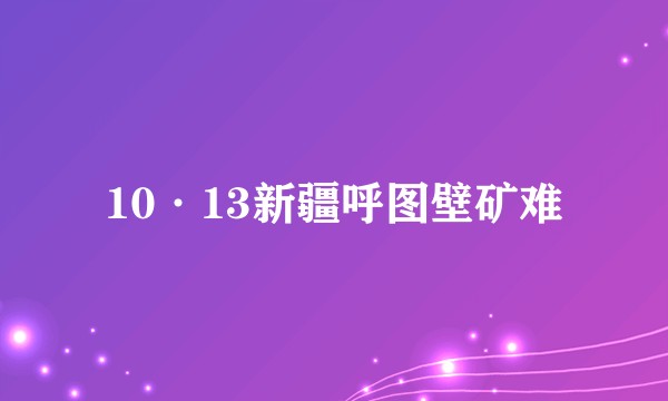 10·13新疆呼图壁矿难