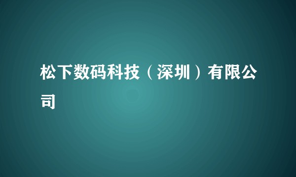 松下数码科技（深圳）有限公司