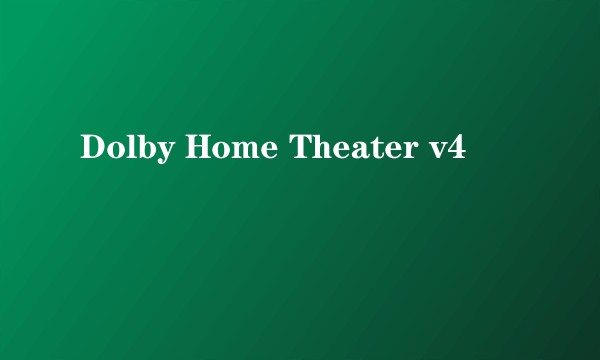 Dolby Home Theater v4