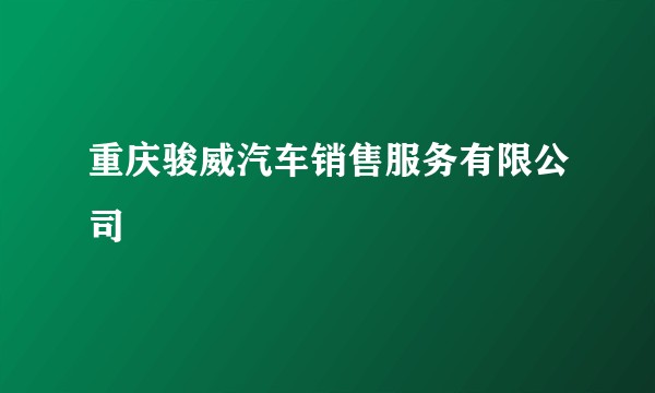 重庆骏威汽车销售服务有限公司