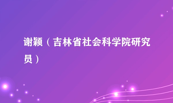 谢颖(吉林省社会科学院研究员)