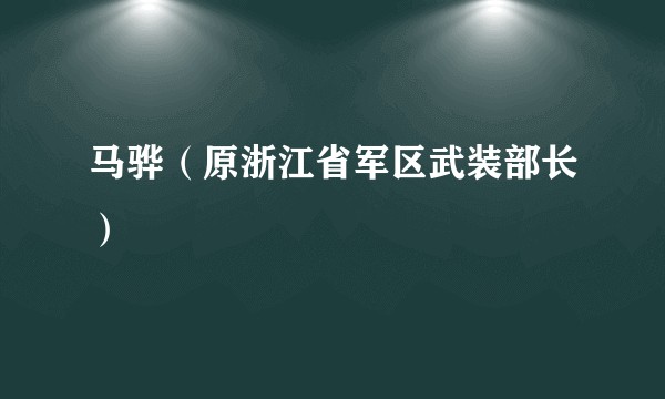 马骅（原浙江省军区武装部长）