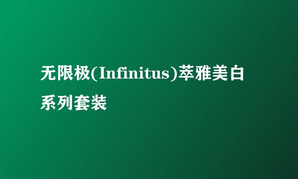 无限极(Infinitus)萃雅美白系列套装