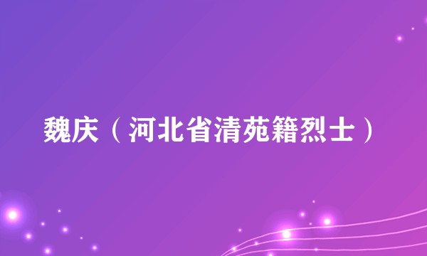 魏庆（河北省清苑籍烈士）