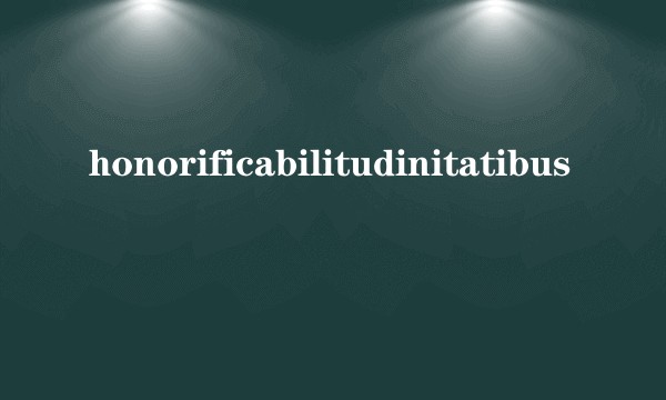 honorificabilitudinitatibus
