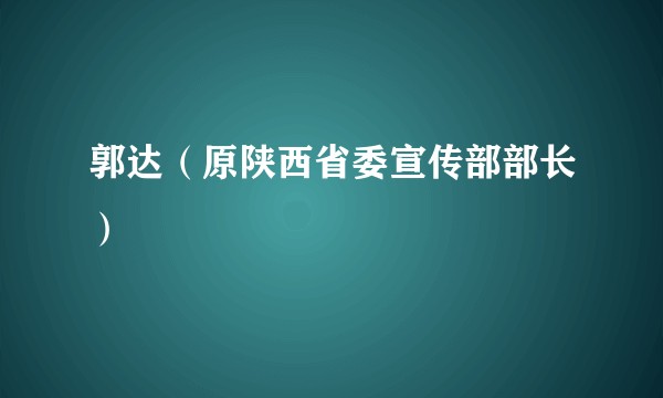 郭达（原陕西省委宣传部部长）