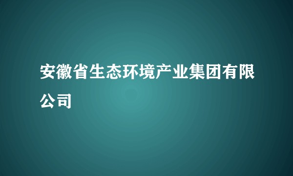 安徽省生态环境产业集团有限公司