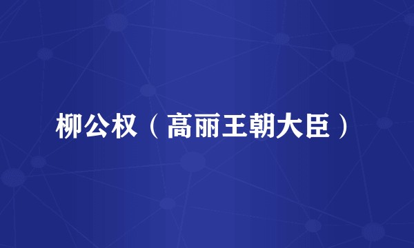 柳公权（高丽王朝大臣）