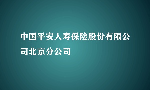 中国平安人寿保险股份有限公司北京分公司