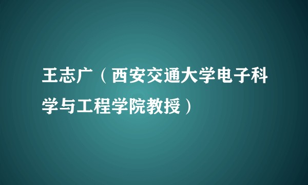 王志广（西安交通大学电子科学与工程学院教授）