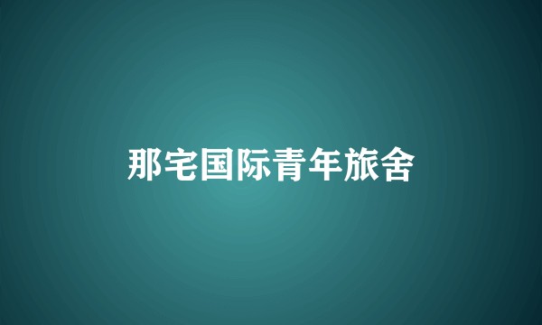 那宅国际青年旅舍