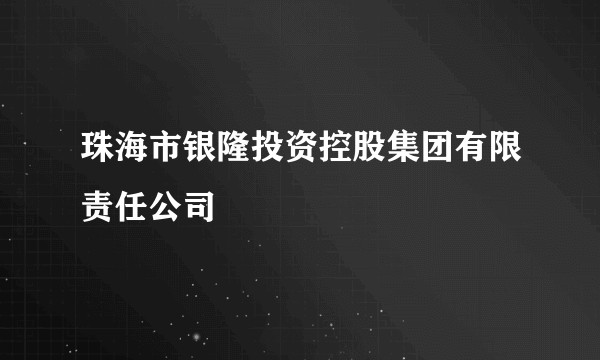 珠海市银隆投资控股集团有限责任公司
