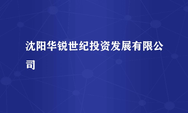 沈阳华锐世纪投资发展有限公司