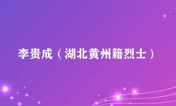 李贵成（湖北黄州籍烈士）