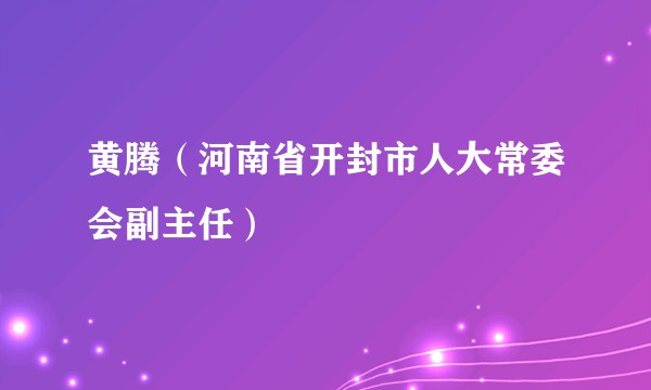 黄腾（河南省开封市人大常委会副主任）