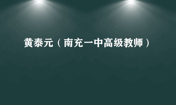 黄泰元(南充一中高级教师)