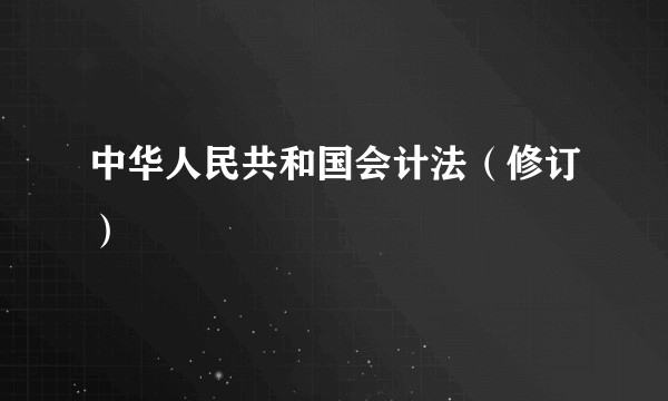 中华人民共和国会计法（修订）
