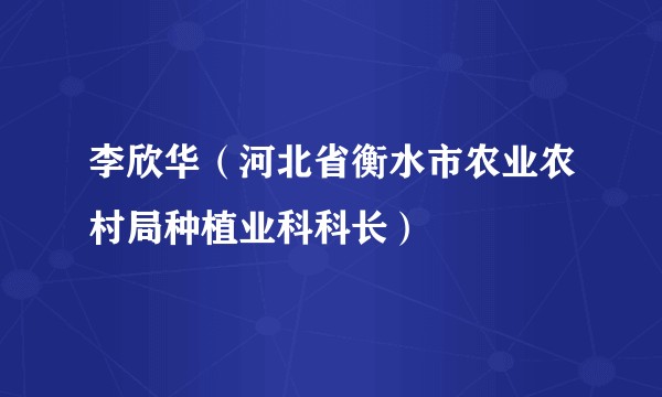 李欣华（河北省衡水市农业农村局种植业科科长）