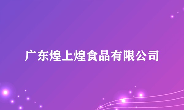 广东煌上煌食品有限公司