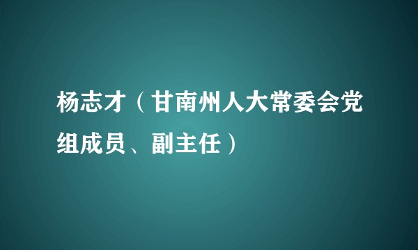 杨志才（甘南州人大常委会党组成员、副主任）