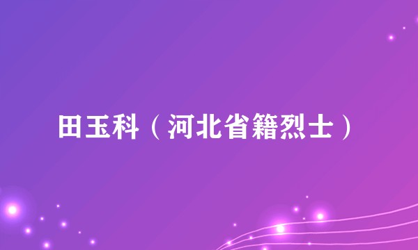 田玉科（河北省籍烈士）