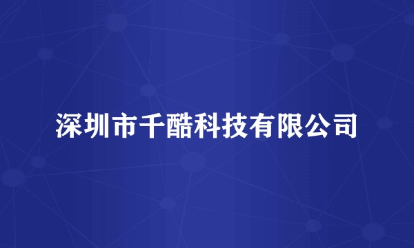 深圳市千酷科技有限公司