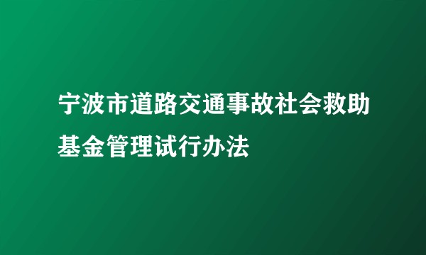 宁波市道路交通事故社会救助基金管理试行办法