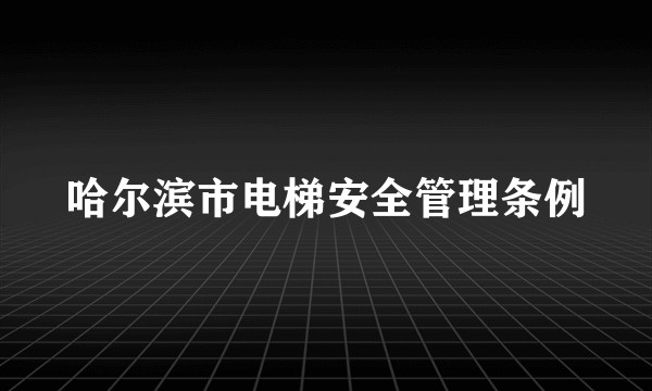 哈尔滨市电梯安全管理条例