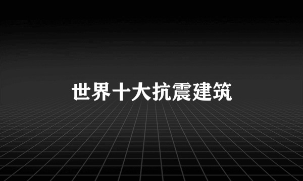 世界十大抗震建筑