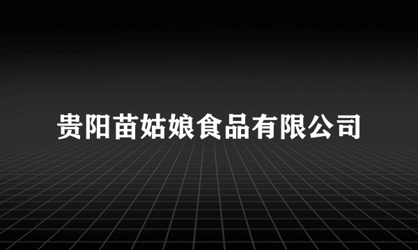 贵阳苗姑娘食品有限公司